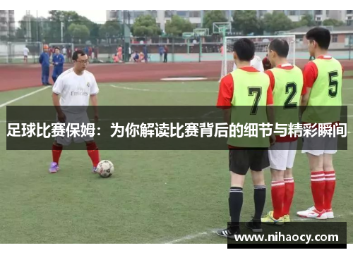足球比赛保姆：为你解读比赛背后的细节与精彩瞬间