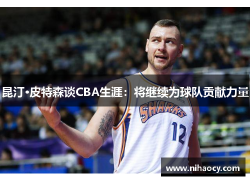昆汀·皮特森谈CBA生涯：将继续为球队贡献力量