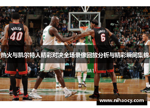热火与凯尔特人精彩对决全场录像回放分析与精彩瞬间集锦