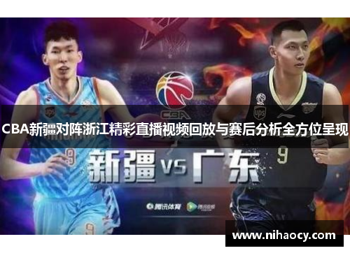 CBA新疆对阵浙江精彩直播视频回放与赛后分析全方位呈现
